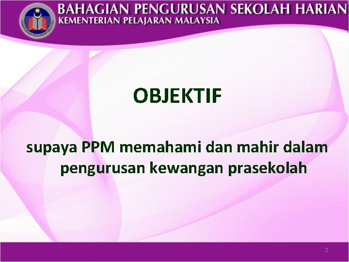 OBJEKTIF supaya PPM memahami dan mahir dalam pengurusan kewangan prasekolah 2 