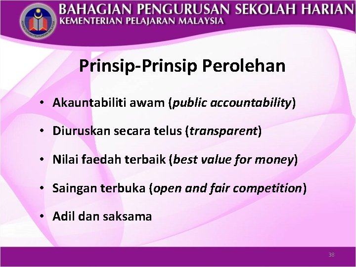 Prinsip-Prinsip Perolehan • Akauntabiliti awam (public accountability) • Diuruskan secara telus (transparent) • Nilai