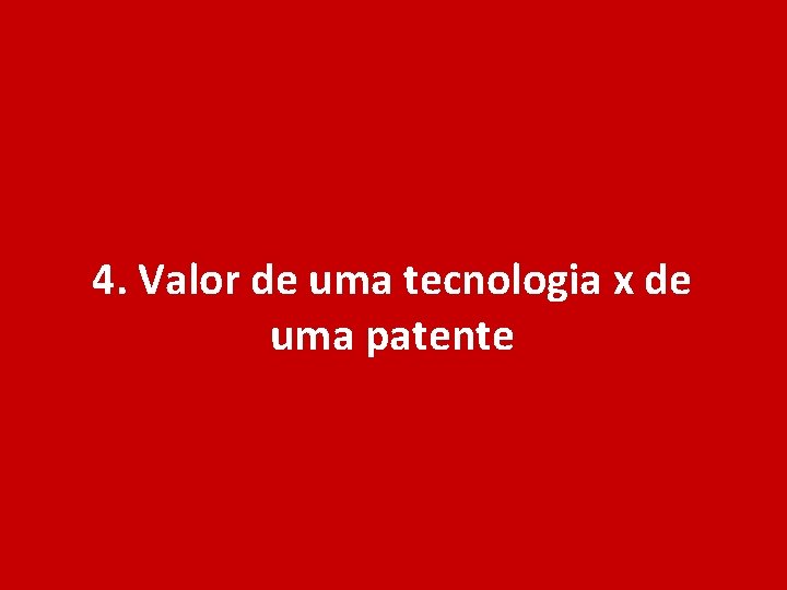 4. Valor de uma tecnologia x de uma patente 9 