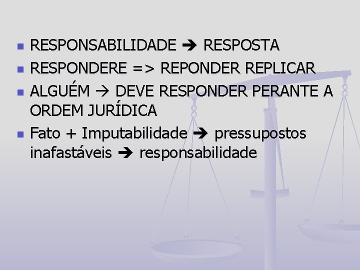 n n RESPONSABILIDADE RESPOSTA RESPONDERE => REPONDER REPLICAR ALGUÉM DEVE RESPONDER PERANTE A ORDEM