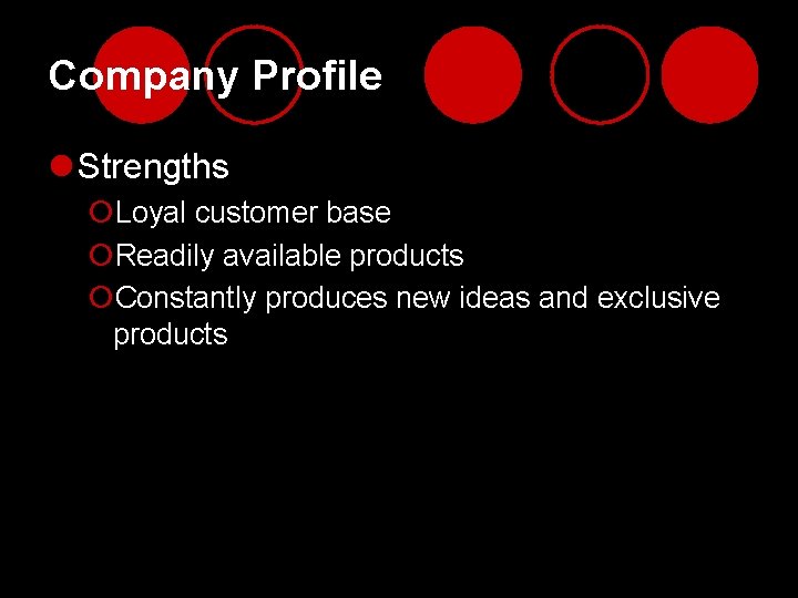 Company Profile l Strengths ¡Loyal customer base ¡Readily available products ¡Constantly produces new ideas