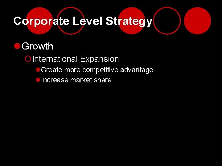 Corporate Level Strategy l Growth ¡International Expansion l. Create more competitive advantage l. Increase