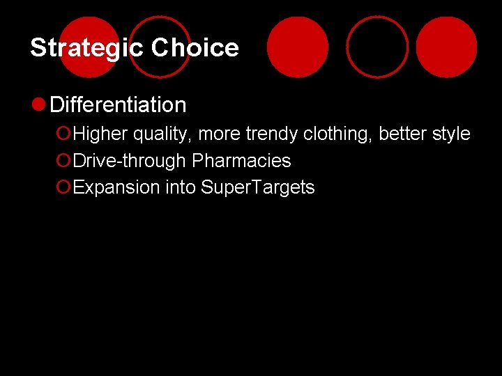 Strategic Choice l Differentiation ¡Higher quality, more trendy clothing, better style ¡Drive-through Pharmacies ¡Expansion