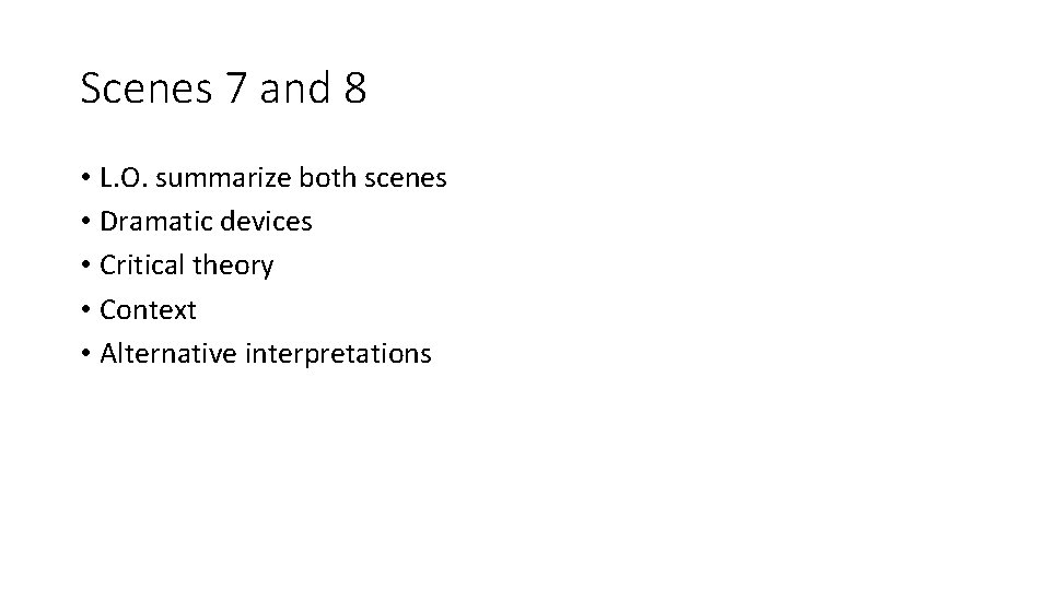 Scenes 7 and 8 • L. O. summarize both scenes • Dramatic devices •