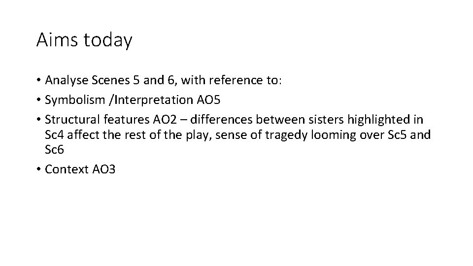 Aims today • Analyse Scenes 5 and 6, with reference to: • Symbolism /Interpretation