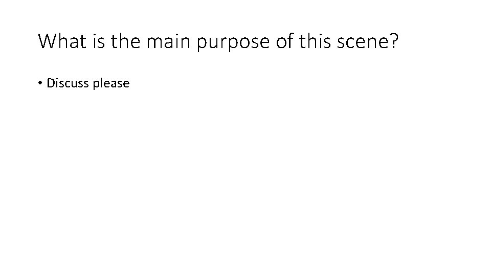 What is the main purpose of this scene? • Discuss please 