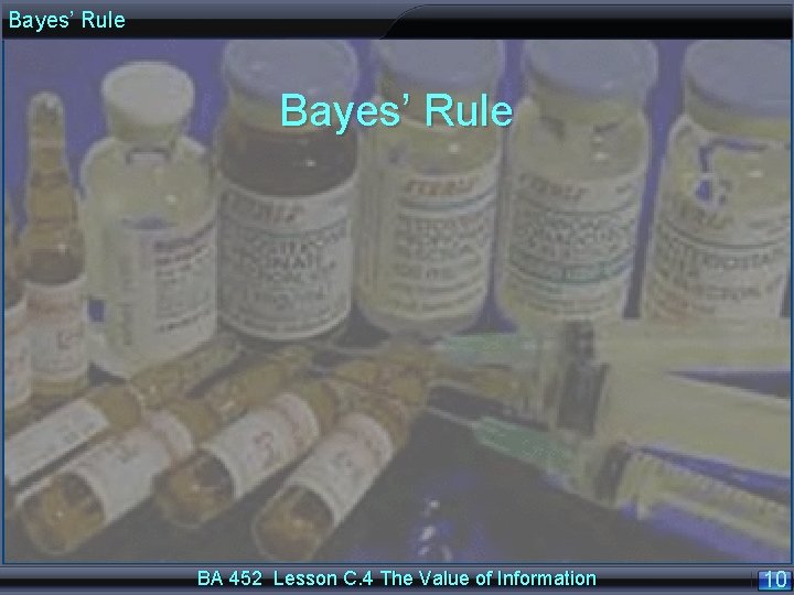 Bayes’ Rule BA 452 Lesson C. 4 The Value of Information 10 