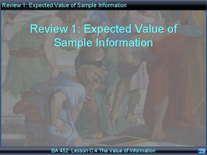 Review 1: Expected Value of Sample Information BA 452 Lesson C. 4 The Value