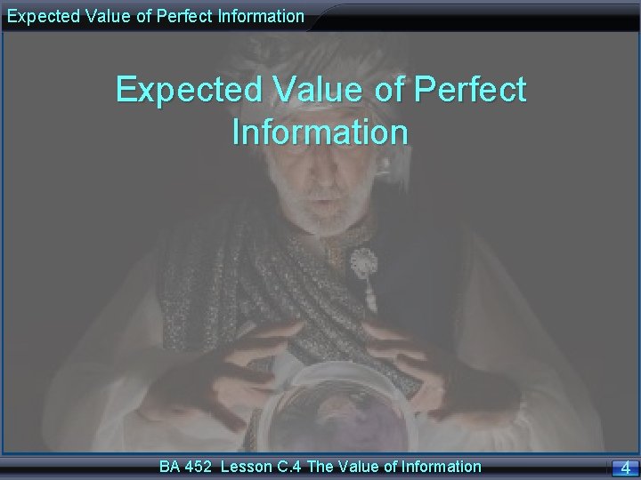 Expected Value of Perfect Information BA 452 Lesson C. 4 The Value of Information