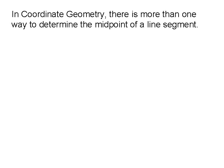 In Coordinate Geometry, there is more than one way to determine the midpoint of