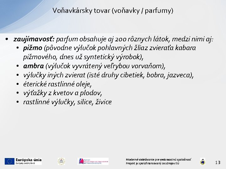 Voňavkársky tovar (voňavky / parfumy) • zaujímavosť: parfum obsahuje aj 200 rôznych látok, medzi