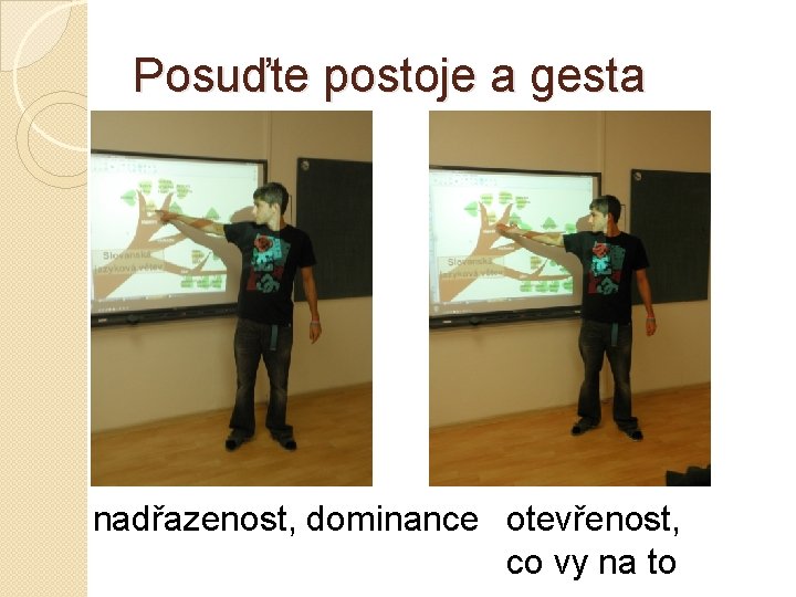 Posuďte postoje a gesta nadřazenost, dominance otevřenost, co vy na to 