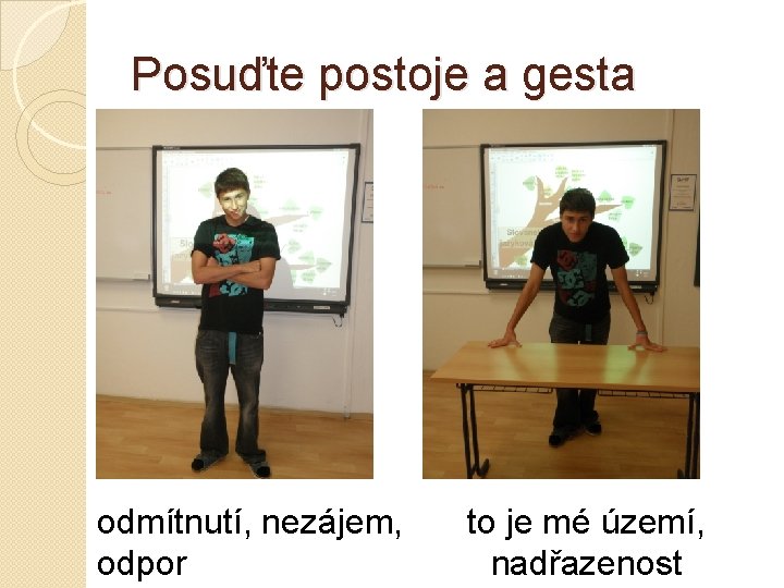 Posuďte postoje a gesta odmítnutí, nezájem, odpor to je mé území, nadřazenost 