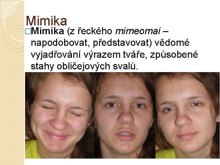 Mimika �Mimika (z řeckého mimeomai – napodobovat, představovat) vědomé vyjadřování výrazem tváře, způsobené stahy