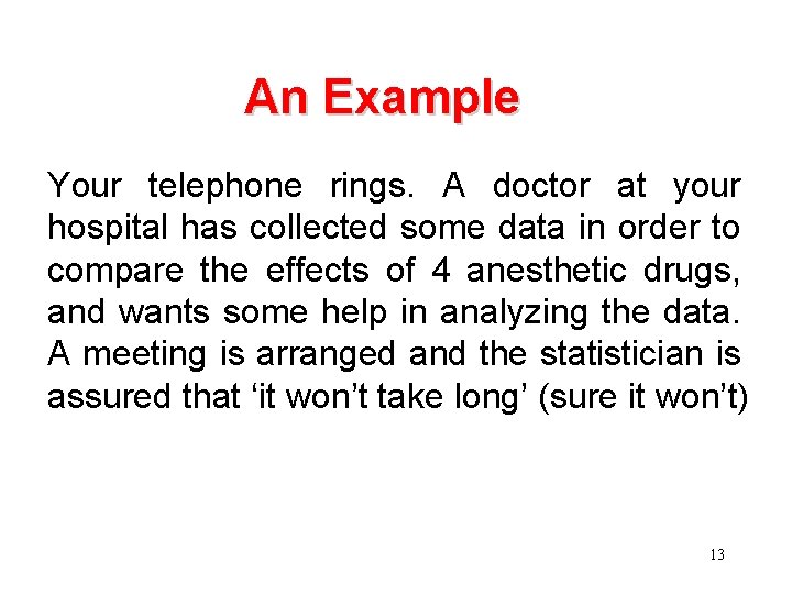 An Example Your telephone rings. A doctor at your hospital has collected some data