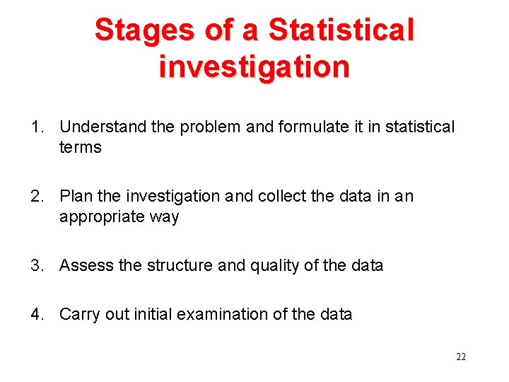 Stages of a Statistical investigation 1. Understand the problem and formulate it in statistical