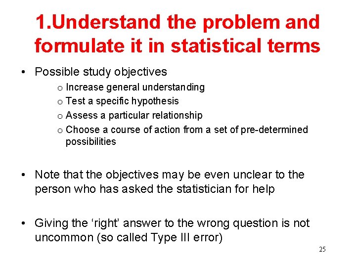 1. Understand the problem and formulate it in statistical terms • Possible study objectives