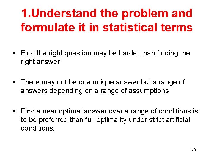 1. Understand the problem and formulate it in statistical terms • Find the right