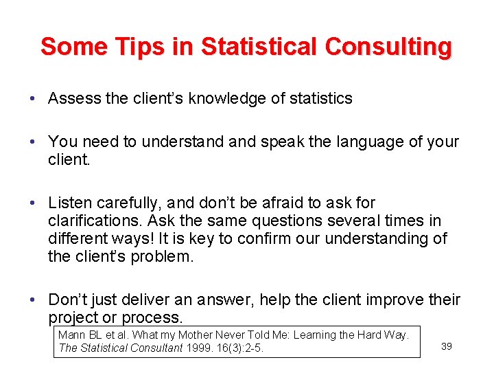 Some Tips in Statistical Consulting • Assess the client’s knowledge of statistics • You