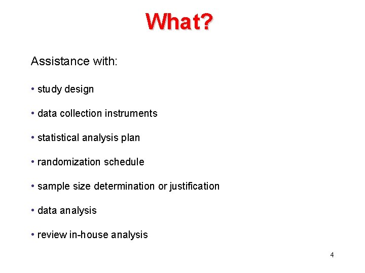 What? Assistance with: • study design • data collection instruments • statistical analysis plan