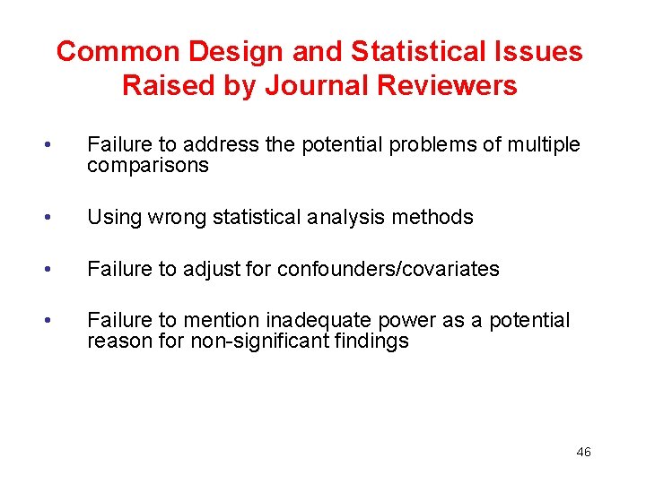 Common Design and Statistical Issues Raised by Journal Reviewers • Failure to address the