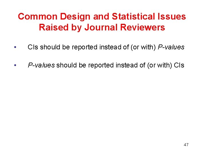 Common Design and Statistical Issues Raised by Journal Reviewers • CIs should be reported