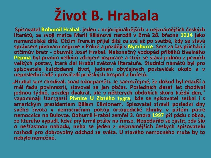 Život B. Hrabala Spisovatel Bohumil Hrabal, jeden z nejoriginálnějších a nejznámějších českých literátů, se