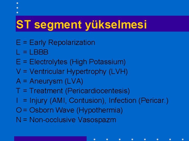 ST segment yükselmesi E = Early Repolarization L = LBBB E = Electrolytes (High