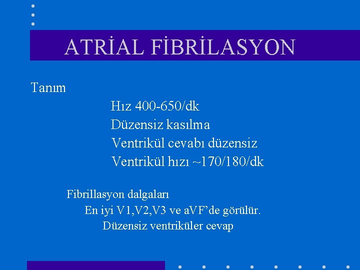 ATRİAL FİBRİLASYON Tanım Hız 400 -650/dk Düzensiz kasılma Ventrikül cevabı düzensiz Ventrikül hızı ~170/180/dk