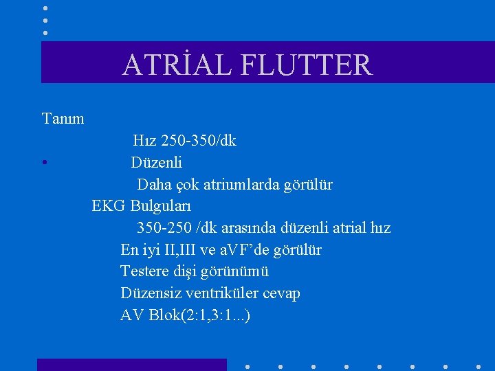 ATRİAL FLUTTER Tanım • Hız 250 -350/dk Düzenli Daha çok atriumlarda görülür EKG Bulguları