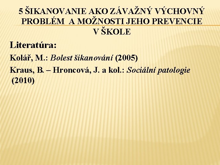 5 ŠIKANOVANIE AKO ZÁVAŽNÝ VÝCHOVNÝ PROBLÉM A MOŽNOSTI JEHO PREVENCIE V ŠKOLE Literatúra: Kolář,