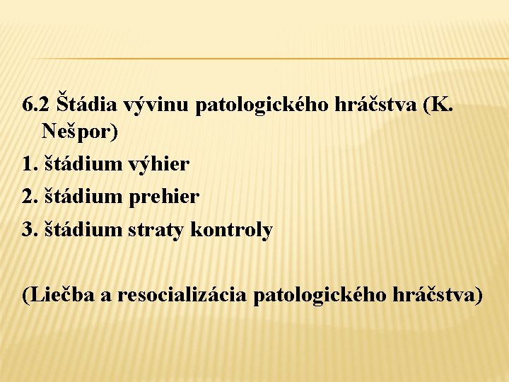 6. 2 Štádia vývinu patologického hráčstva (K. Nešpor) 1. štádium výhier 2. štádium prehier