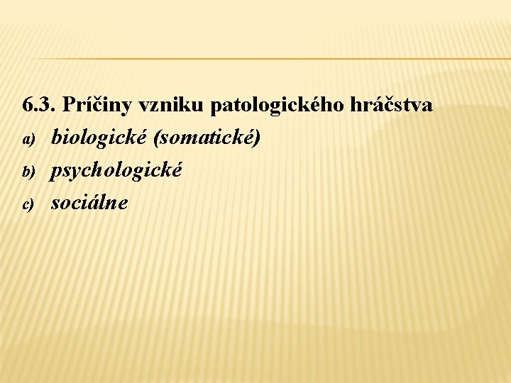 6. 3. Príčiny vzniku patologického hráčstva a) biologické (somatické) b) psychologické c) sociálne 