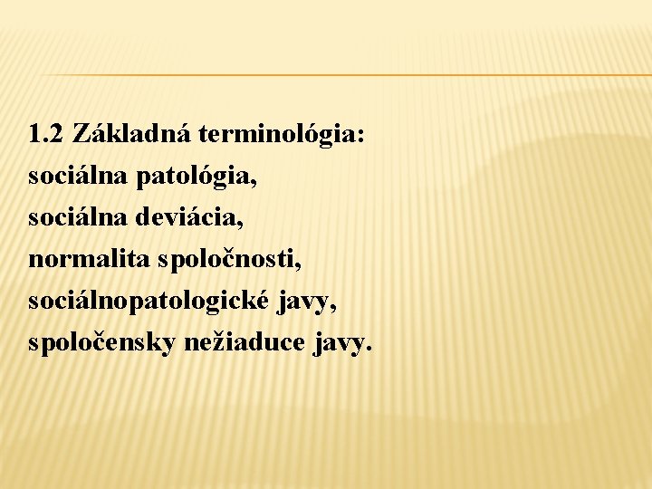 1. 2 Základná terminológia: sociálna patológia, sociálna deviácia, normalita spoločnosti, sociálnopatologické javy, spoločensky nežiaduce