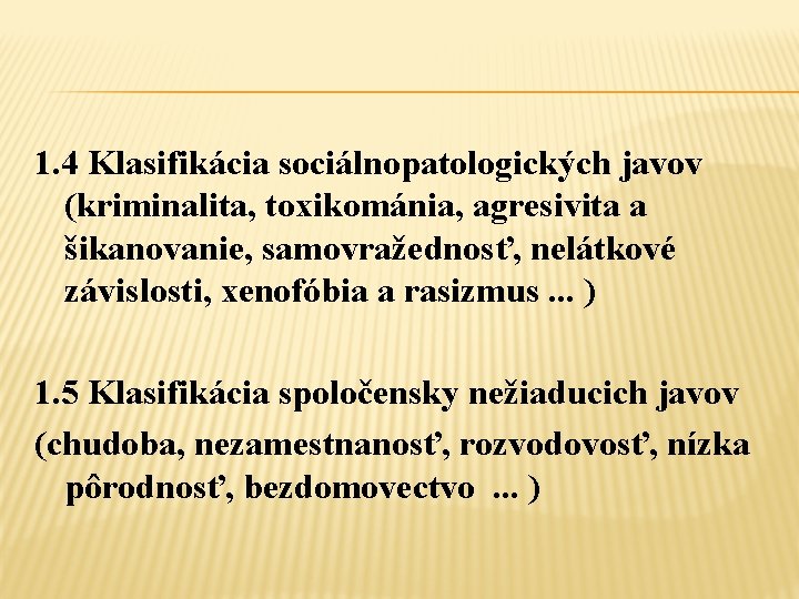1. 4 Klasifikácia sociálnopatologických javov (kriminalita, toxikománia, agresivita a šikanovanie, samovražednosť, nelátkové závislosti, xenofóbia