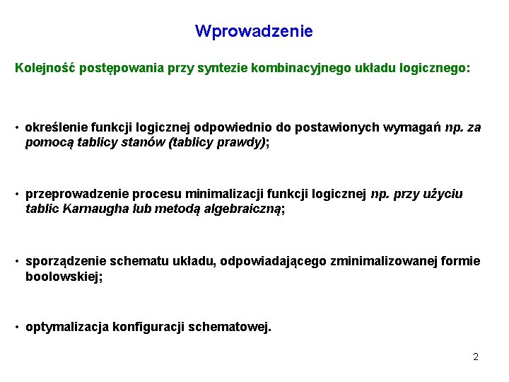 Wprowadzenie Kolejność postępowania przy syntezie kombinacyjnego układu logicznego: • określenie funkcji logicznej odpowiednio do