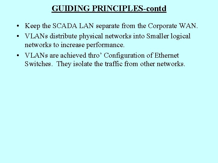 GUIDING PRINCIPLES-contd • Keep the SCADA LAN separate from the Corporate WAN. • VLANs