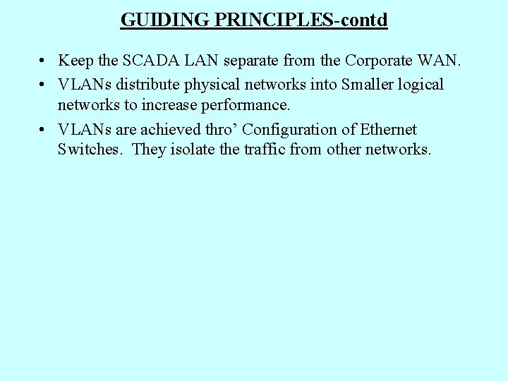 GUIDING PRINCIPLES-contd • Keep the SCADA LAN separate from the Corporate WAN. • VLANs