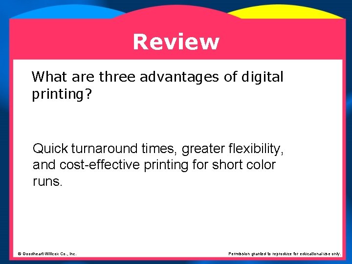 Review What are three advantages of digital printing? Quick turnaround times, greater flexibility, and