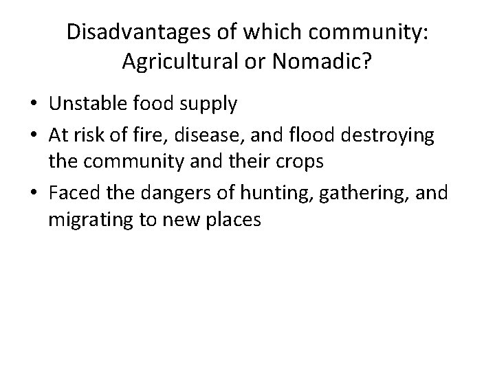 Disadvantages of which community: Agricultural or Nomadic? • Unstable food supply • At risk