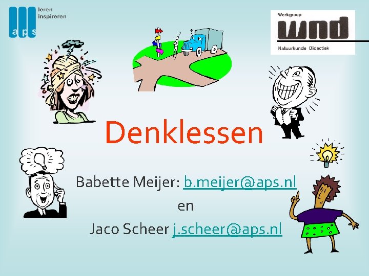 Denklessen Babette Meijer: b. meijer@aps. nl en Jaco Scheer j. scheer@aps. nl 