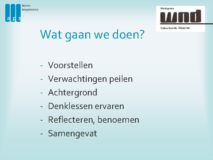 Wat gaan we doen? - Voorstellen Verwachtingen peilen Achtergrond Denklessen ervaren Reflecteren, benoemen Samengevat
