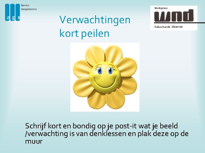 Verwachtingen kort peilen Schrijf kort en bondig op je post-it wat je beeld /verwachting