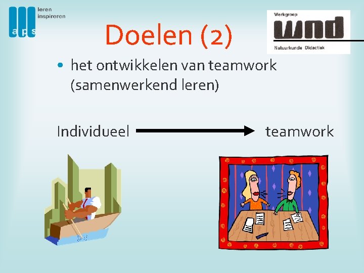 Doelen (2) • het ontwikkelen van teamwork (samenwerkend leren) Individueel teamwork 