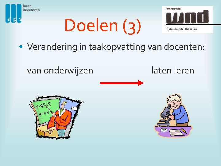 Doelen (3) • Verandering in taakopvatting van docenten: van onderwijzen laten leren 