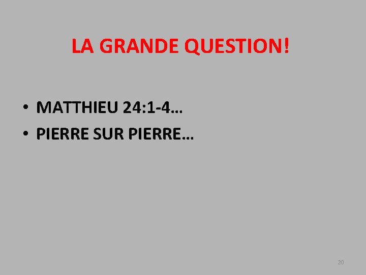 LA GRANDE QUESTION! • MATTHIEU 24: 1 -4… • PIERRE SUR PIERRE… 20 