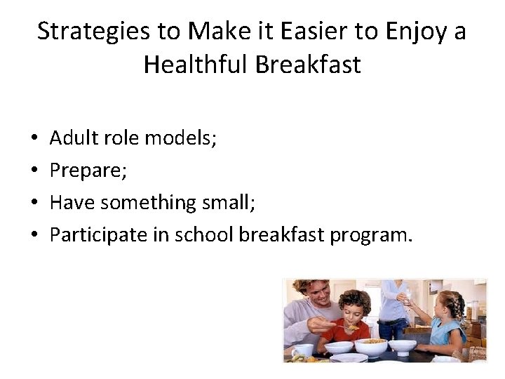 Strategies to Make it Easier to Enjoy a Healthful Breakfast • • Adult role