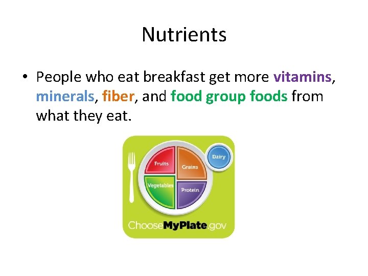 Nutrients • People who eat breakfast get more vitamins, minerals, fiber, and food group