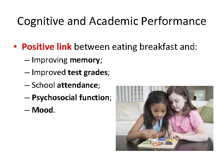 Cognitive and Academic Performance • Positive link between eating breakfast and: – Improving memory;