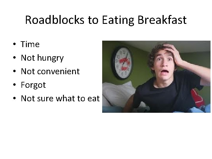 Roadblocks to Eating Breakfast • • • Time Not hungry Not convenient Forgot Not